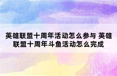 英雄联盟十周年活动怎么参与 英雄联盟十周年斗鱼活动怎么完成